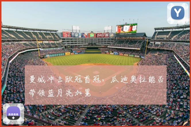 曼城冲击欧冠首冠，瓜迪奥拉能否带领蓝月亮加冕