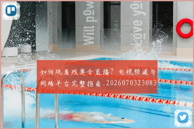 如何观看残奥会直播?电视频道与网络平台完整指南_20260703230835