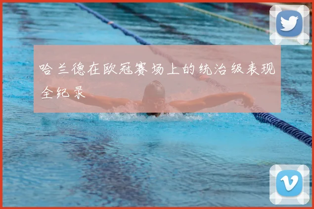 哈兰德在欧冠赛场上的统治级表现全纪录