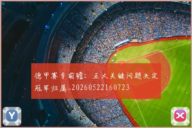 德甲赛季前瞻:五大关键问题决定冠军归属_20260522160723