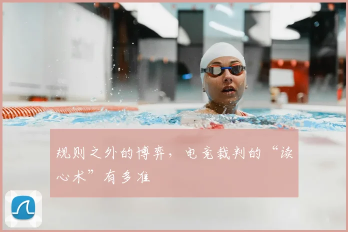 规则之外的博弈，电竞裁判的“读心术”有多准
