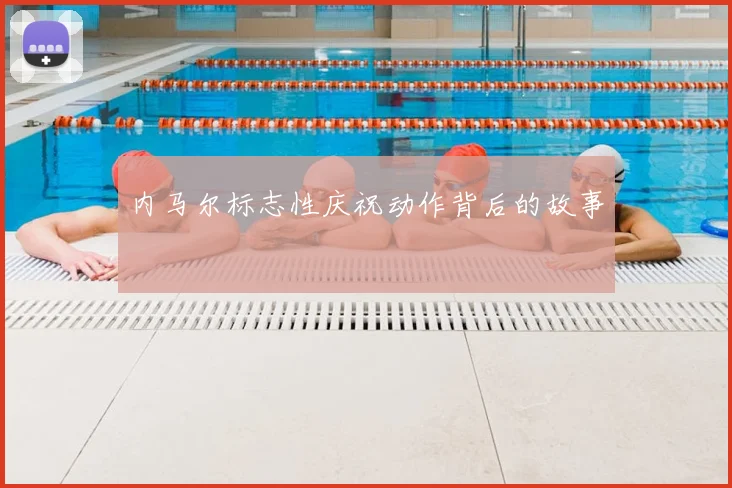 内马尔标志性庆祝动作背后的故事