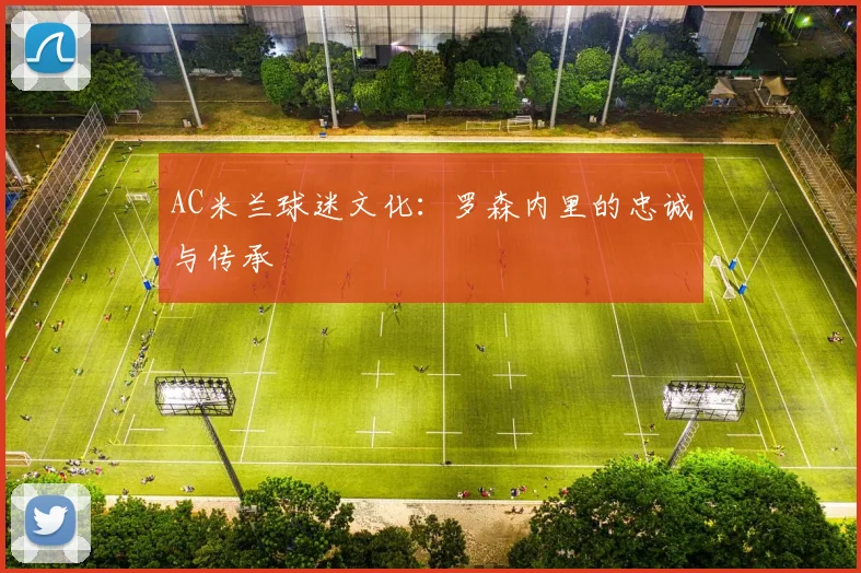 AC米兰球迷文化：罗森内里的忠诚与传承