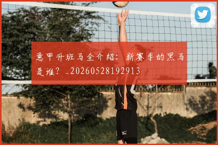 意甲升班马全介绍：新赛季的黑马是谁？_20260528192913