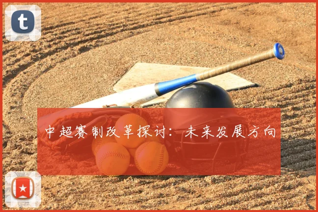 中超赛制改革探讨:未来发展方向