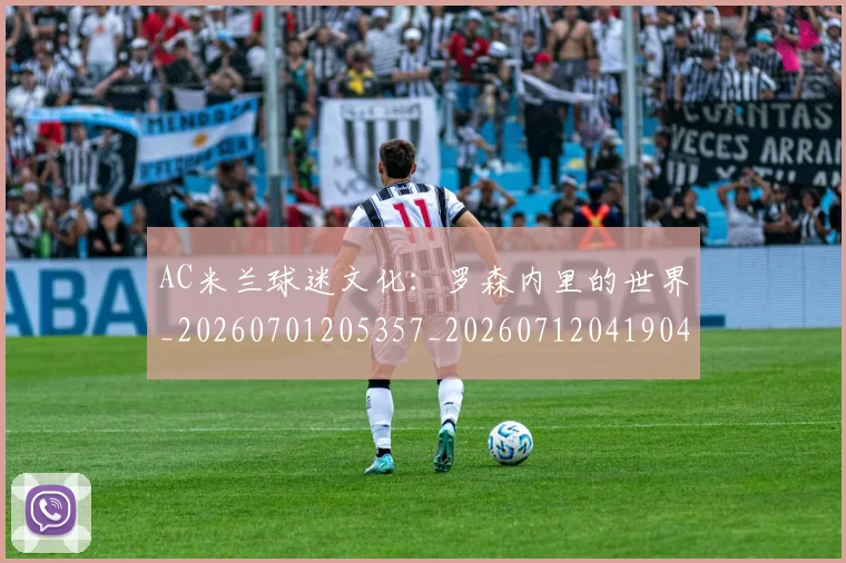 AC米兰球迷文化:罗森内里的世界_20260701205357_20260712041904