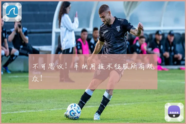 不可思议！辛纳用技术征服所有观众！
